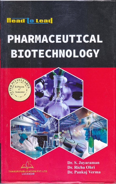 PHARMACEUTICAL BIOTECHNOLOGY | Dr. S. Jayaraman , Dr. Richa Ohri , Dr. Pankaj Verma | THAKUR PUBLICATION