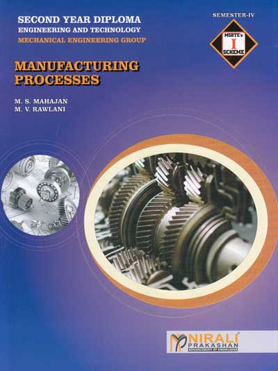 MANUFACTURING PROCESSES For MSBTE I Scheme - Semester 4 - Diploma in Mechanical Engineering