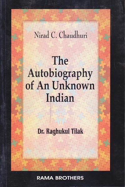 NIRAD C. CHAUDHURI THE AUTOBIOGRAPHY OF AN UNKNOWN INDIAN | DR. RAGHUKUL TILAK | RAMA BROTHER