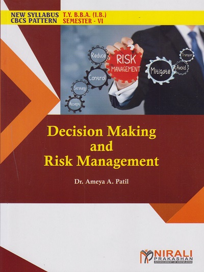 DECISION MAKING AND RISK MANAGEMENT (Third Year TY BBA (IB) Semester 6) | Dr. Ameya A. Patil | Nirali Prakashan