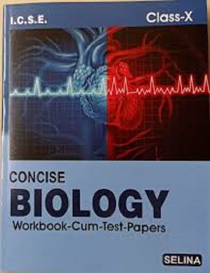 CONCISE BIOLOGY WORKBOOK CUM TEST PAPERS CLASS X I K. K. GUPTA I SELINA