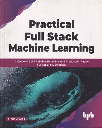 PRACTICAL FULL STACK MACHINE LEARNING | ALOK KUMAR | BPB