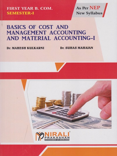 BASICS OF COST AND MANAGEMENT ACCOUNTING AND MATERIAL ACCOUNTING 1 For First Year B.Com. Semester 1 | Dr Mahesh Kulkarni, Dr Suhas Mahajan | Nirali Prakashan