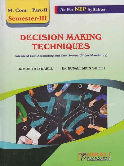DECISION MAKING TECHNIQUES (Advanced Cost Accounting and Cost System - Major Mandatory) MCom Part 2 - Semester 3 | Dr Sunita Dakle, Dr Rupali Sheth | Nirali Prakashan