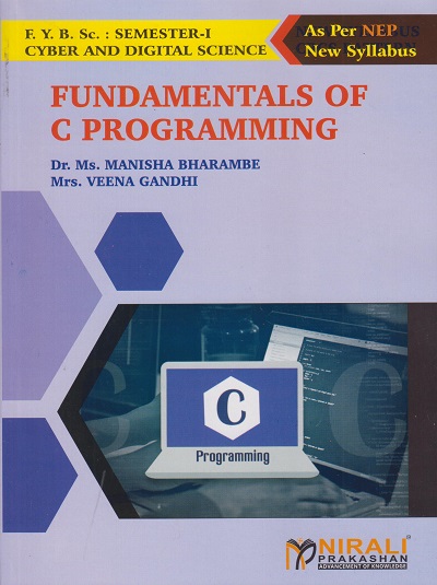 FUNDAMENTALS OF C PROGRAMMING For FY BSc Cyber and Digital Science - Semester 1 | Dr Manisha Bharambe, Veena Gandhi | Nirali Prakashan