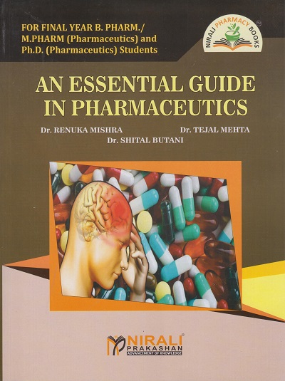 AN ESSENTIAL GUIDE IN PHARMACEUTICS For Final Year B. Pharm, M.Pharm (Pharmaceutics) And Ph.D. (Pharmaceutics) Students | Dr Renuka Mishra, Dr Tejal Mehta, Dr Shital Butani | Nirali Prakashan