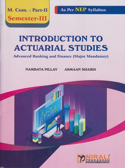 INTRODUCTION TO ACTUARIAL STUDIES: Advanced Banking And Finance (Major Mandatory) for MCom Part 2 - Semester 3 | Namrata Pillay, Arhaan Shaikh | Nirali Prakashan
