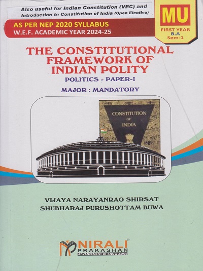 The Constitutional Framework of Indian Polity - Politics Paper 1 - For First Year BA (MU) - Semester 1 - As Per NEP Syllabus (Major Mandatory) | Vijaya Shirsat, Shubharaj Biwa | Nirali Prakashan