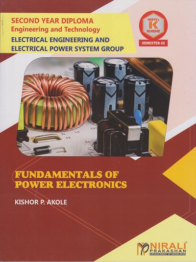 FUNDAMENTALS OF POWER ELECTRONICS (COURSE CODE 313335) - For SEMESTER 3 MSBTE’s ‘K’ Scheme - Second Year Diploma Courses In Electrical Engineering, Electrical Power System | Kishore Akole | Nirali Prakashan