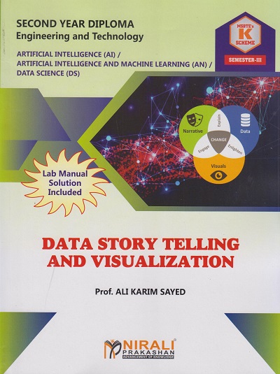 DATA STORY TELLING AND VISUALIZATION (COURSE CODE 313004) - For MSBTE K Scheme – Semester 3 – Second Year Diploma Course In Artificial Intelligence, Artificial Intelligence And Machine Learning, Data Sciences | Ali Karim Sayed | Nirali Prakashan