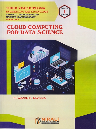 CLOUD COMPUTING FOR DATA SCIENCE - MSBTE I Scheme (Third Year Diploma Engineering in Artificial Engineering and Machine Learning - Semester 5) | Dr Manoj Kavedia | Nirali Prakashan