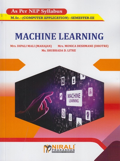 MACHINE LEARNING - For MSc (Computer Application) Semester 3 | Dipali Mali, Monica Deshmane | Nirali Prakashan