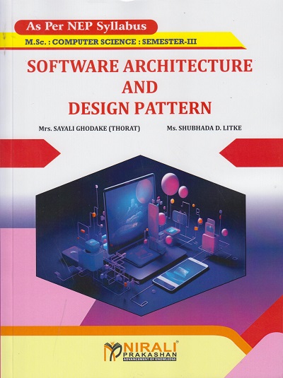 SOFTWARE ARCHITECTURE AND DESIGN PATTERN - For MSc (Computer Application) Semester 3 | Sayali Ghodake, Shubhada Litke | Nirali Prakashan
