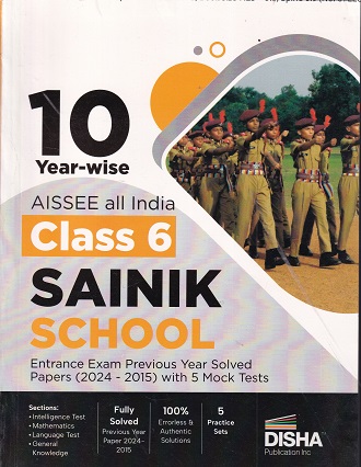 10 YEAR WISE AISSEE ALL INDIA CLASS 6 SAINIK SCHOOL ENTRANCE EXAM PREVIOUS YEAR SOLVED PAPERS 2024-2015 WITH 5 MOCK TESTS | DISHA