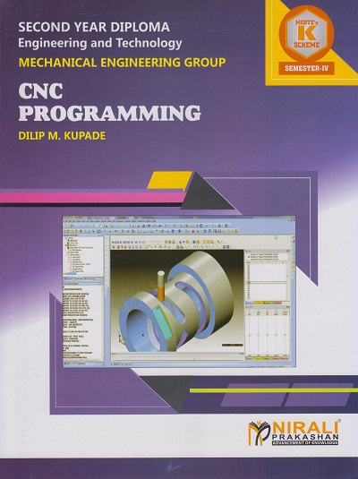 CNC PROGRAMMING (COURSE CODE 314018) For Semester 4 Second Year Diploma in Mechanical Engineering Group MSBTE's ?K? Scheme