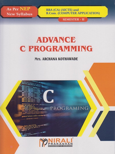 ADVANCE C PROGRAMMING (Credits : 2) for BBA (CA) (AICTE) : Semester 2 | Mrs. Archana Kothawade | Nirali Prakashan