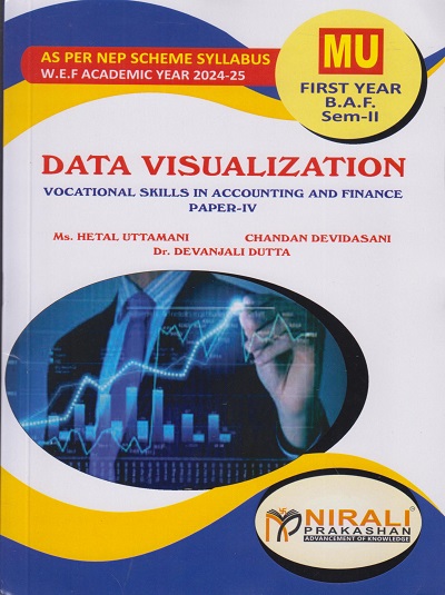 DATA VISUALIZATION for MU First Year B.A.F. (Semester 2) Vocational Skills in Accounting and Finance Paper 4 VSC, SEC (VSEC) As per NEP 2020 | Ms. Hetal Uttamani, Mr. Chandan Devidasani, Dr. Devanjali Dutta | Nirali Prakashan