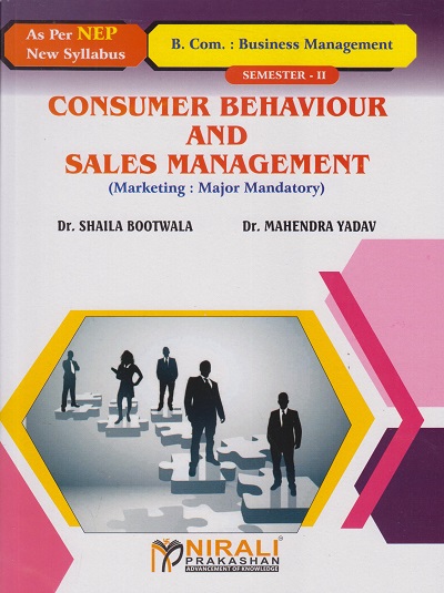 CONSUMER BEHAVIOUR AND SALES MANAGEMENT for BCom (Business Management) : Semester 2 Credits : 4 Marketing ? Major Mandatory | Dr. Shaila Bootwala, Dr. Mahendra Yadav | Nirali Prakashan