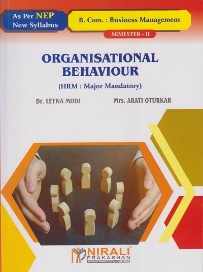 ORGANISATIONAL BEHAVIOR for BCom (Business Management) : Semester 2 Credits : 4 HRM (Major Mandatory) | Dr. Leena Sunil Modi, Mrs. Arati Oturkar | Nirali Prakashan