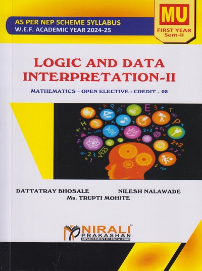 LOGIC AND DATA INTERPRETATION 2 : Mathematics Open Elective Credit 02 for MU First Year Semester 2 | Dattatray Bhosale, Nilesh Nalawade, Ms. Trupti Mohite | Nirali Prakashan