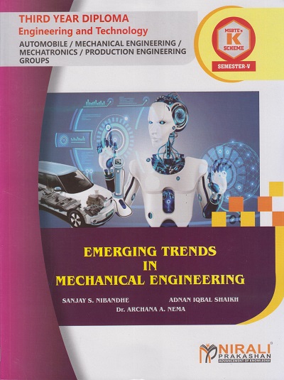 EMERGING TRENDS IN MECHANICAL ENGINEERING (Course Code: 315363) Semester 5 Third Year Diploma in Automobile Engineering MSBTE's ?K? Scheme | Mr. Sanjay S. Nibandhe, Mr. Adnan Iqbal Shaikh, Dr. Archana A. Nema | Nirali Prakashan