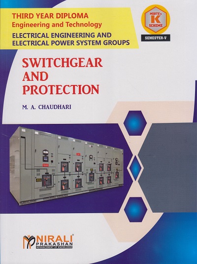 SWITCHGEAR AND PROTECTION (Course Code: 315334) for Semester 5 Third Year Diploma in Electrical Engineering / Electrical Power System Groups MSBTE's ?K? Scheme | M. A. Chaudhari | Nirali Prakashan