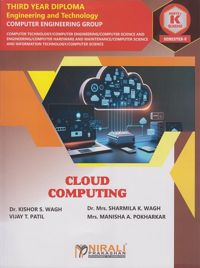 CLOUD COMPUTING (COURSE CODE : 315325) for Semester 5 Third Year Diploma In Computer Engineering Group MSBTE's ?K? Scheme | Dr. Kishor S. Wagh, Dr. Mrs. Sharmila K. Wagh, Vijay T. Patil, Mrs. Manisha A. Pokharkar | Nirali Prakashan