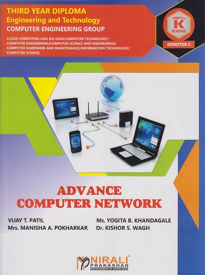ADVANCE COMPUTER NETWORK (COURSE CODE : 315321) for Semester 5 Third Year Diploma In Computer Engineering Group MSBTE's ?K? Scheme | Vijay T. Patil, Ms. Yogita B. Khandagale, Mrs. Manisha A. Pokharkar, Dr. Kishor S. Wagh | Nirali Prakashan