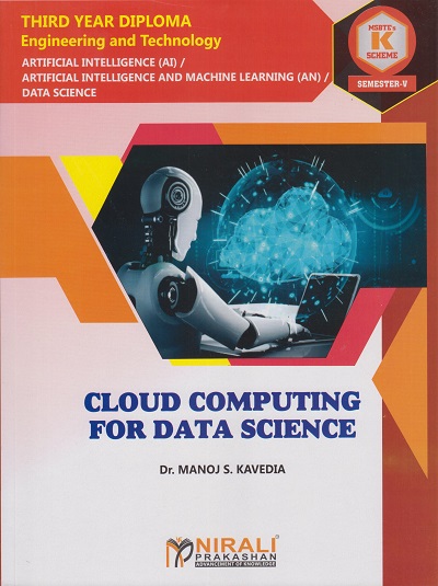 CLOUD COMPUTING FOR DATA SCIENCE (COURSE CODE 315327) For Semester 5 Third Year Diploma Artificial Intelligence MSBTE's ?K? Scheme | Dr. MANOJ S. KAVEDIA | Nirali Prakashan