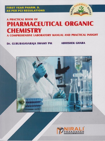 A Practical Book of PHARMACEUTICAL ORGANIC CHEMISTRY : A Comprehensive Laboratory Manual and Practical Insight As Per PCI Regulations for First Year Pharm. D. | Dr. Gurubasavaraja Swamy PM, Mr. Abhishek Ghara | Nirali Prakashan