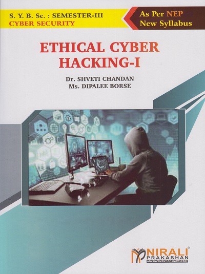 ETHICAL CYBER HACKING-1 for Second Year B.Sc. (Cyber Security) Semester 3 | Dr. Shveti Chandan, Ms. Dipalee Borse | Nirali Prakashan