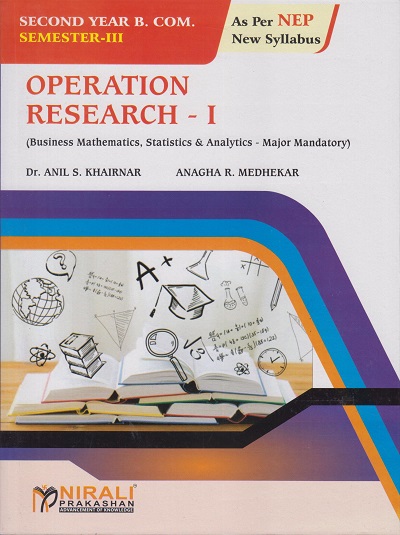OPERATION RESEARCH 1 (Business Mathematics, Statistics & Analytics-Major Mandatory) for SY BCom Semester 3 | Dr. Anil S. Khairnar, Anagha R. Medhekar | Nirali Prakashan