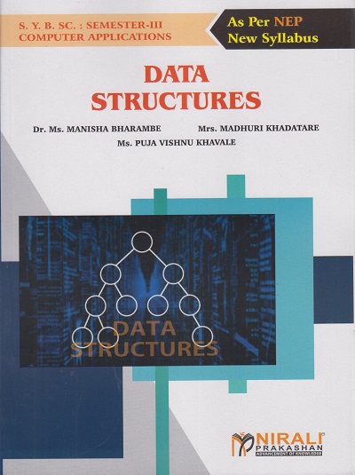 DATA STRUCTURES for BSc (Computer Application) Semester 3 | Dr. Ms. Manisha Bharambe, Mrs. Madhuri Khadatare, Ms. Puja Vishnu Khavale | Nirali Prakashan