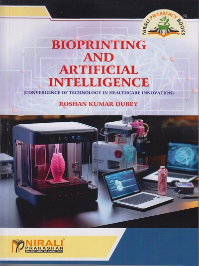 BIOPRINTING AND ARTIFICIAL INTELLIGENCE (Convergence of Technology in Healthcare Innovation) | Roshan Kumar Dubey | Nirali Prakashan