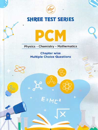 SHREE TEST SERIES PCM CHAPTER WISE MULTIPLE CHOICE QUESTION 12TH