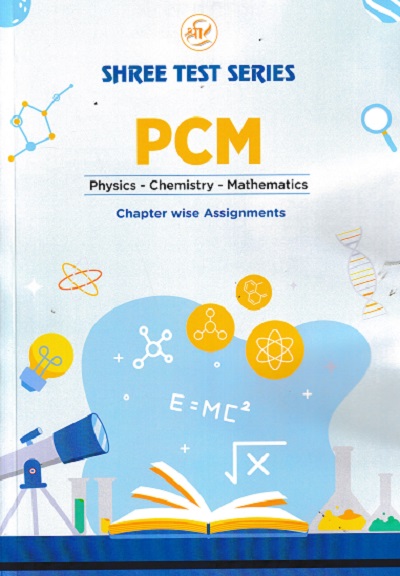 SHREE TEST SERIES PCM CHAPTER WISE ASSIGNMENTS