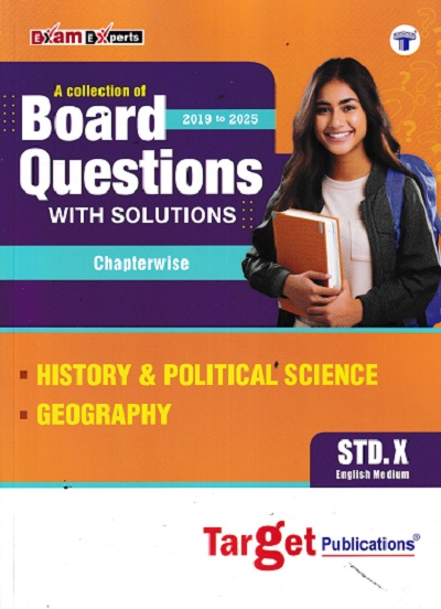 A COLLECTION OF BOARD QUESTIONS Std. X/ Std. 10 HISTORY & POLITICAL SCIENCE ,GEOGRAPHY WITH SOLUTIONS