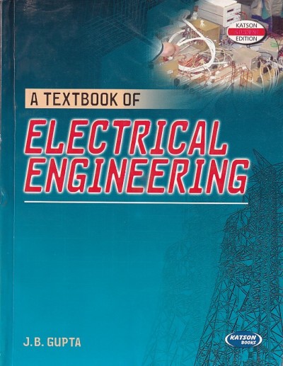 A TEXTBOOK OF ELECTRICAL ENGINEERING | J. B. GUPTA | S. K. Kataria & Sons