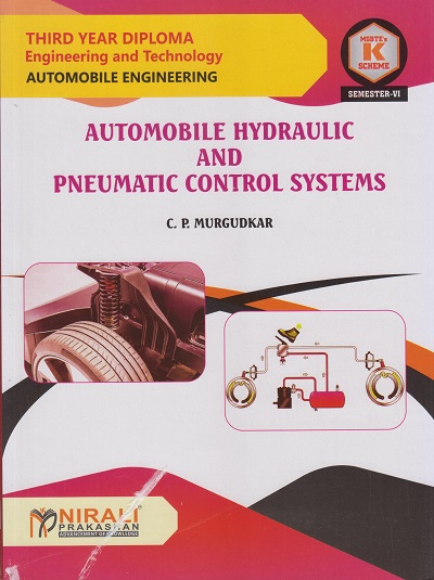 AUTOMOBILE HYDRAULIC AND PNEUMATIC CONTROL SYSTEMS 316347 for MSBTE's 'K' scheme Third Year Diploma in Automobile Engineering Semester 6 | C.P. Murgudkar | Nirali Prakashan
