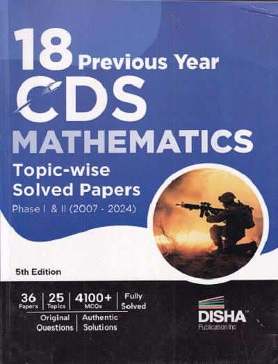 18 PEREVIOUS YEAR CDS MATHEMATICS TOPIC WISE SOLVED PAPERS PHASE 1 & 2 (2007-