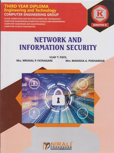 NETWORK AND INFORMATION SECURITY 316317 for MSBTE's 'K' scheme Third Year Diploma in Computer Engineering Semester 6 | Vijay T. Patil | Nirali Prakashan