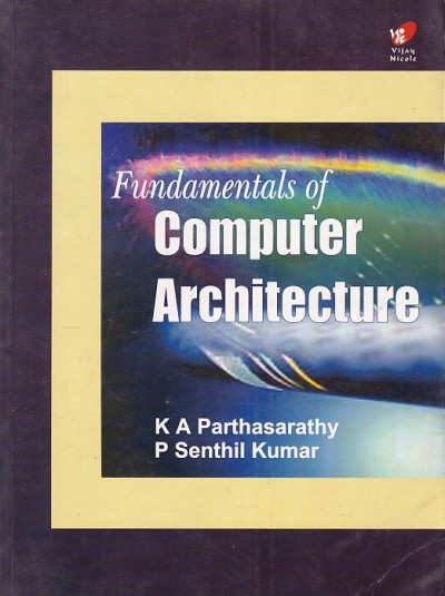 FUNDAMENTALS OF COMPUTER ARCHITECTURE | K. A. PARTHASARATHY , P. SENTHIL KUMAR | Vijay Nicole