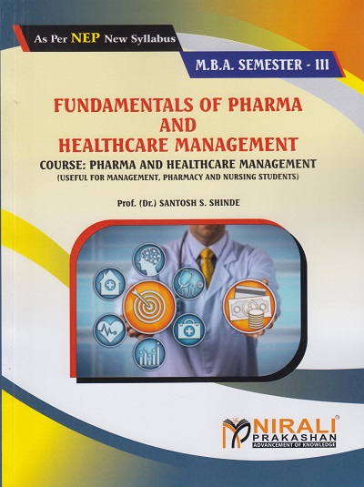 FUNDAMENTALS OF PHARMA AND HEALTHCARE MANAGEMENT for MBA Semester 3 | Prof. (Dr.) Santosh S. Shinde | Nirali Prakashan