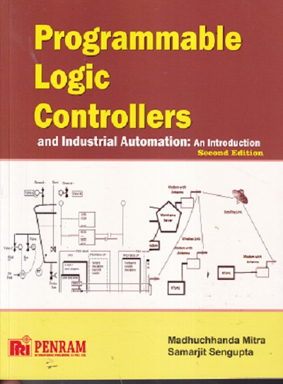 PROGRAMMABLE LOGIC CONTROLLERS AND INDUSTRIAL AUTOMATION AN INTRODUCTION | MADHUCHHANDA MITRA, SAMARJIT SEN