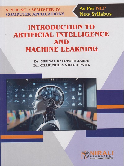INTRODUCTION TO ARTIFICIAL INTELLIGENCE AND MACHINE LEARNING for Second Year BSc (Computer Applications) Semester 4 | Dr. Meenal Kaustubh Jabde | Nirali Prakashan