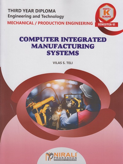 COMPUTER INTEGRATED MANUFACTURING SYSTEMS 316359 for MSBTE's 'K' scheme Third Year Diploma in Mechanical Engineering Semester 6 | Vilas S. Teli | Nirali Prakashan