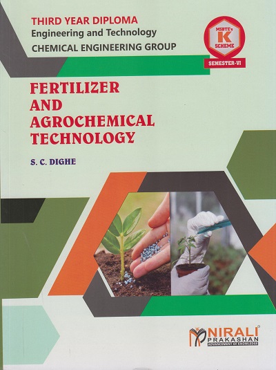 FERTILIZER AND AGROCHEMICAL TECHNOLOGY 316305 for MSBTE's 'K' scheme Third Year Diploma in Chemical Engineering Semester 6 | S.C. Dighe | Nirali Prakashan