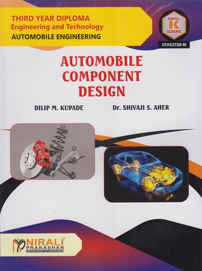 AUTOMOBILE COMPONENT DESIGN for MSBTE's 'K' scheme Third Year Diploma in Automobile Engineering Semester 6 | Dilip M. Kupade | Nirali Prakashan