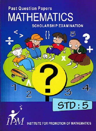 PAST QUESTION PAPERS MATHEMATICS SCHOLARSHIP EXAMINATION STD 5 | IPM