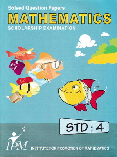 SOLVED QUESTION PAPERS MATHEMATICS SCHOLARSHIP EXAMINATION STD 4 | IPM